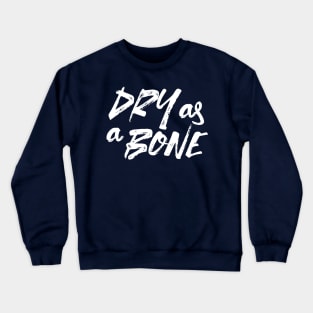 Dry as a Bone Quote Alt Ver Crewneck Sweatshirt